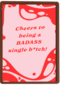 Cheers to being a badass single
