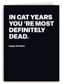 In cat years youre most definitely dead