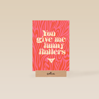 Valentijnskaart you give me fanny flutters