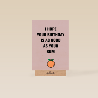 i hope your birthday is as good as your bum