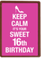 Keep calm its your 16th birthday