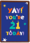 Yay you are 21 today