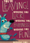you are leaving wishing you luck happiness and fun
