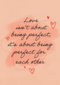 Love is about being perfect for eachother