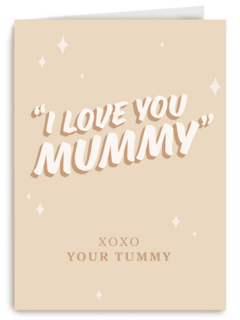 I love you mummy xoxo your tummy