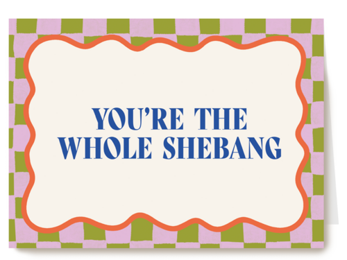 You are the whole shebang