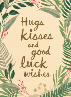 hugs kisses and good luck wishes