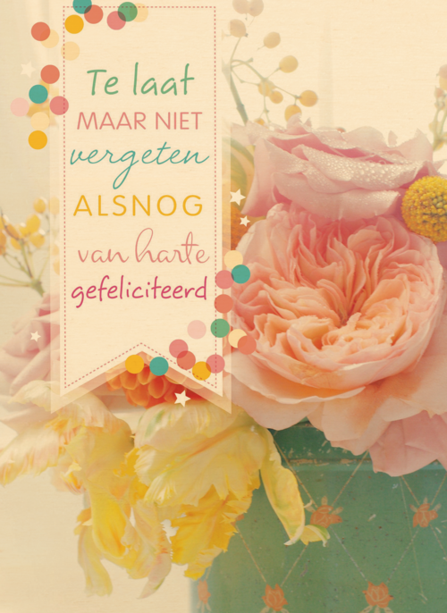 verjaardag kaart te laat maar niet vergeten gefeliciteerd