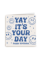 Yay its your day
