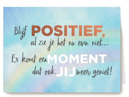 blijf positief er komt een moment