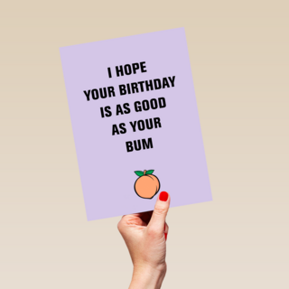 i hope your birthday is as good as your bum