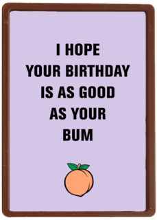 i hope your birthday is as good as your bum