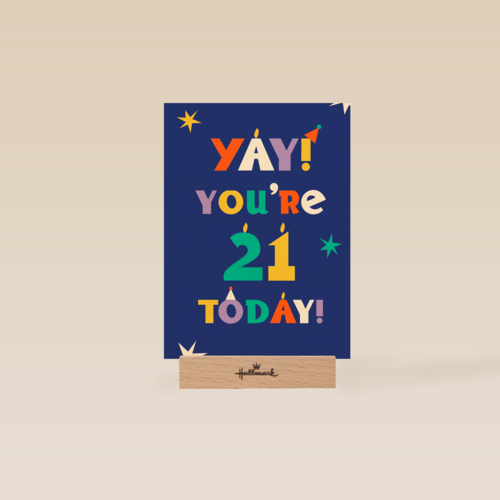 Yay you are 21 today