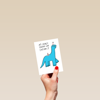 Verjaardagskaart at least youre not extinct yet