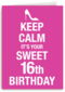 Keep calm its your 16th birthday
